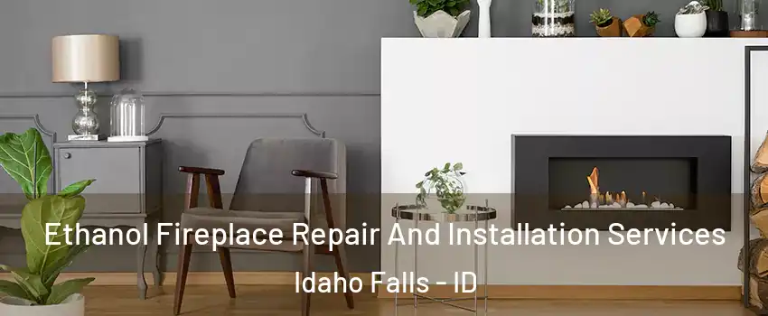  Ethanol Fireplace Repair And Installation Services Idaho Falls - ID