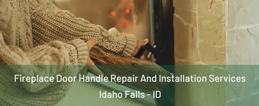 Fireplace Door Handle Repair And Installation Services Idaho Falls - ID