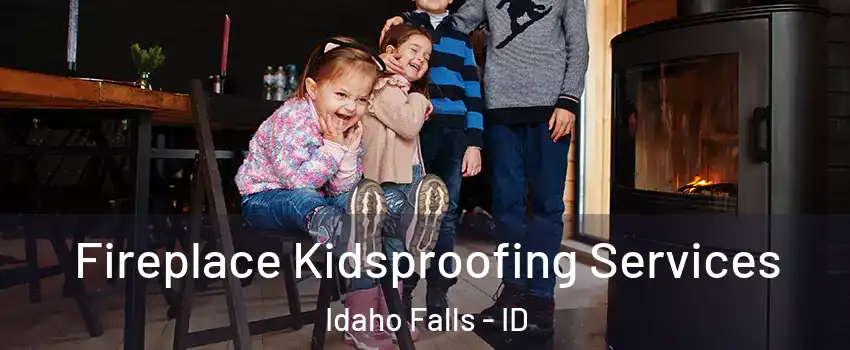  Fireplace Kidsproofing Services Idaho Falls - ID