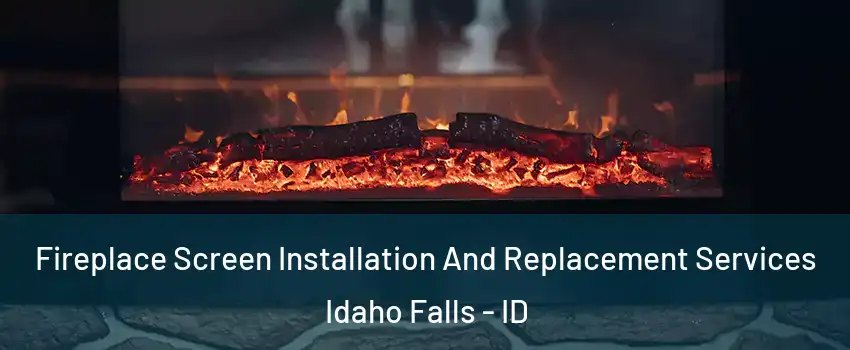  Fireplace Screen Installation And Replacement Services Idaho Falls - ID