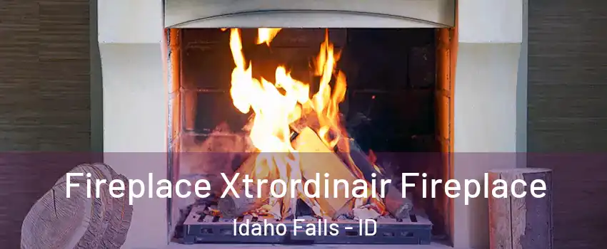  Fireplace Xtrordinair Fireplace Idaho Falls - ID