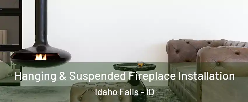  Hanging & Suspended Fireplace Installation Idaho Falls - ID