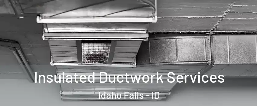  Insulated Ductwork Services Idaho Falls - ID