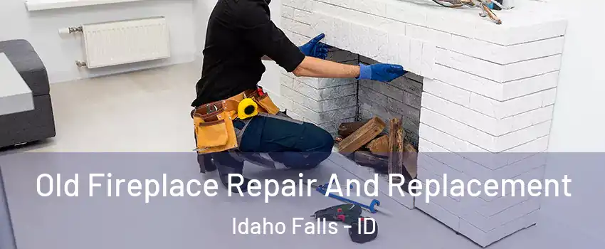  Old Fireplace Repair And Replacement Idaho Falls - ID