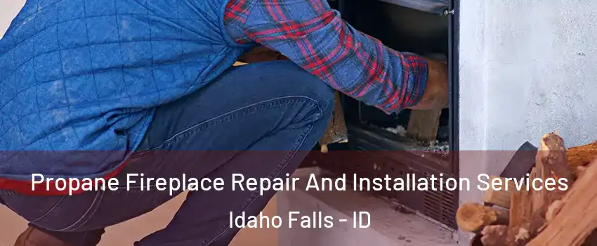  Propane Fireplace Repair And Installation Services Idaho Falls - ID