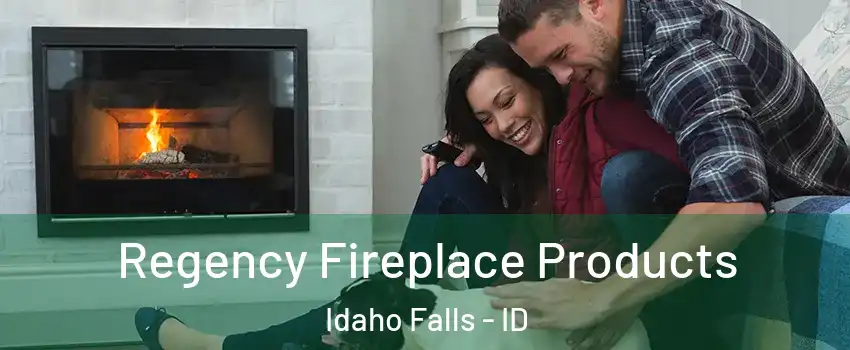  Regency Fireplace Products Idaho Falls - ID