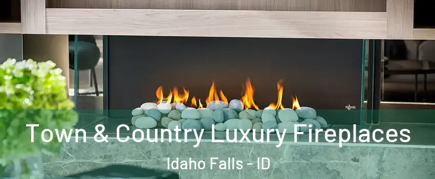 Town & Country Luxury Fireplaces Idaho Falls - ID