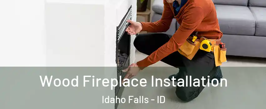  Wood Fireplace Installation Idaho Falls - ID
